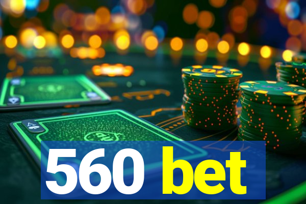 560 bet